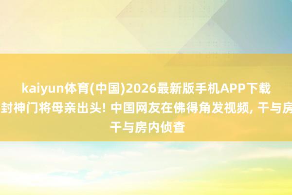 kaiyun体育(中国)2026最新版手机APP下载 世界杯封神门将母亲出头! 中国网友在佛得角发视频， 干与房内侦查